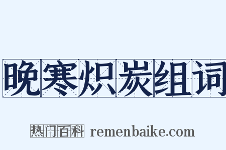 晚寒炽炭组词是什么意思的图片